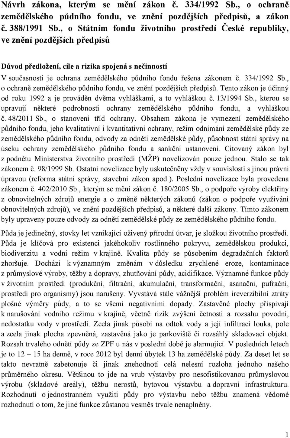 zákonem č. 334/1992 Sb., o ochraně zemědělského půdního fondu, ve znění pozdějších předpisů. Tento zákon je účinný od roku 1992 a je prováděn dvěma vyhláškami, a to vyhláškou č. 13/1994 Sb.