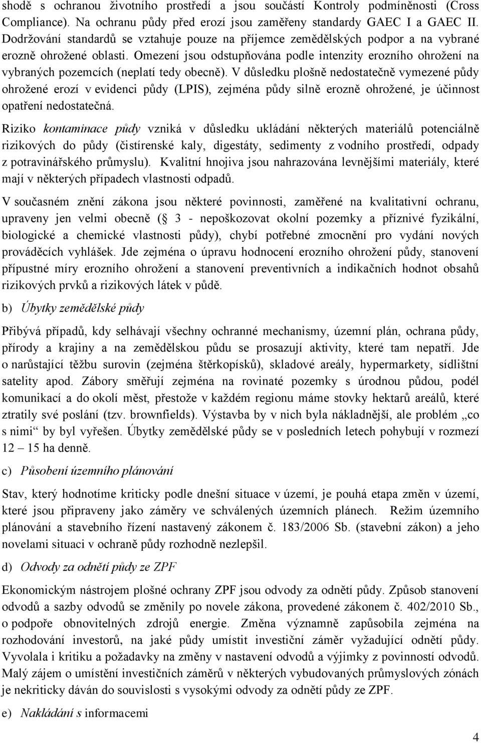 Omezení jsou odstupňována podle intenzity erozního ohrožení na vybraných pozemcích (neplatí tedy obecně).