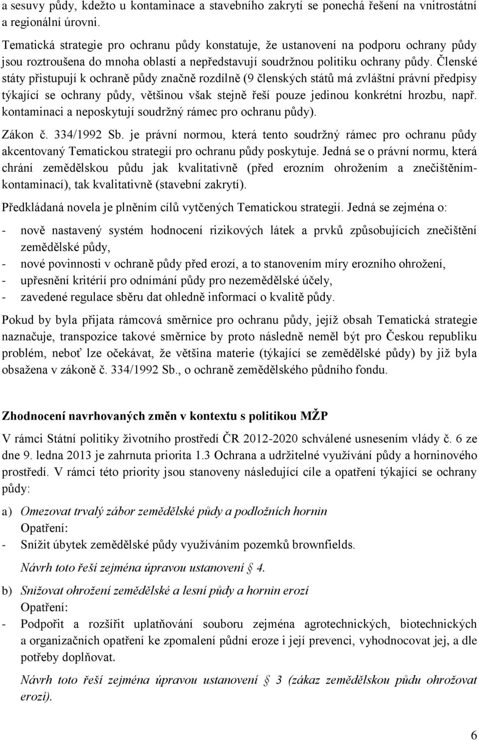 Členské státy přistupují k ochraně půdy značně rozdílně (9 členských států má zvláštní právní předpisy týkající se ochrany půdy, většinou však stejně řeší pouze jedinou konkrétní hrozbu, např.