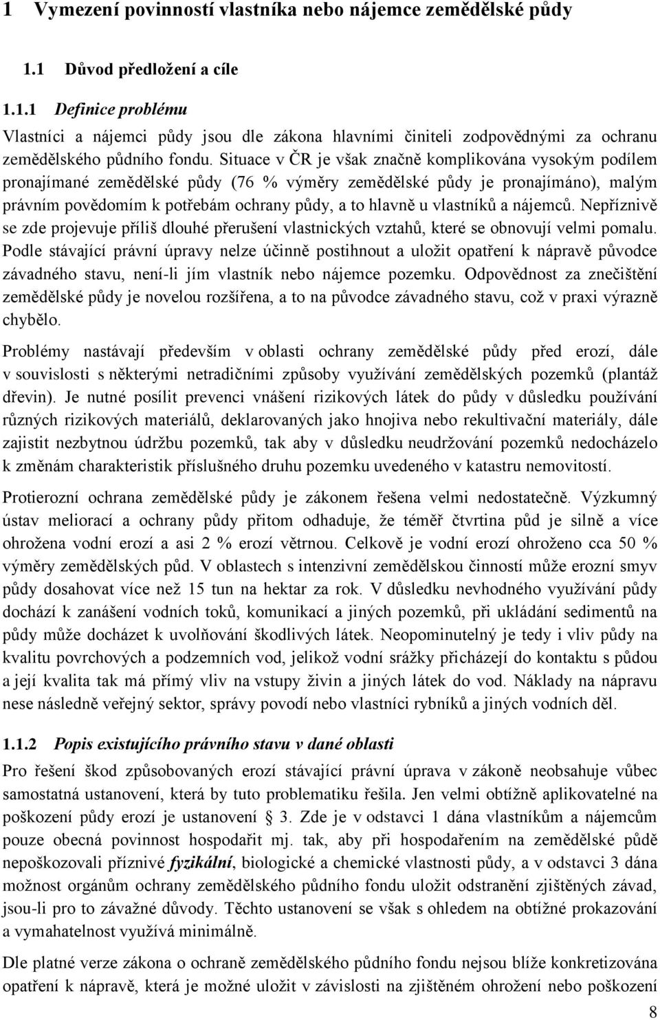 vlastníků a nájemců. Nepříznivě se zde projevuje příliš dlouhé přerušení vlastnických vztahů, které se obnovují velmi pomalu.