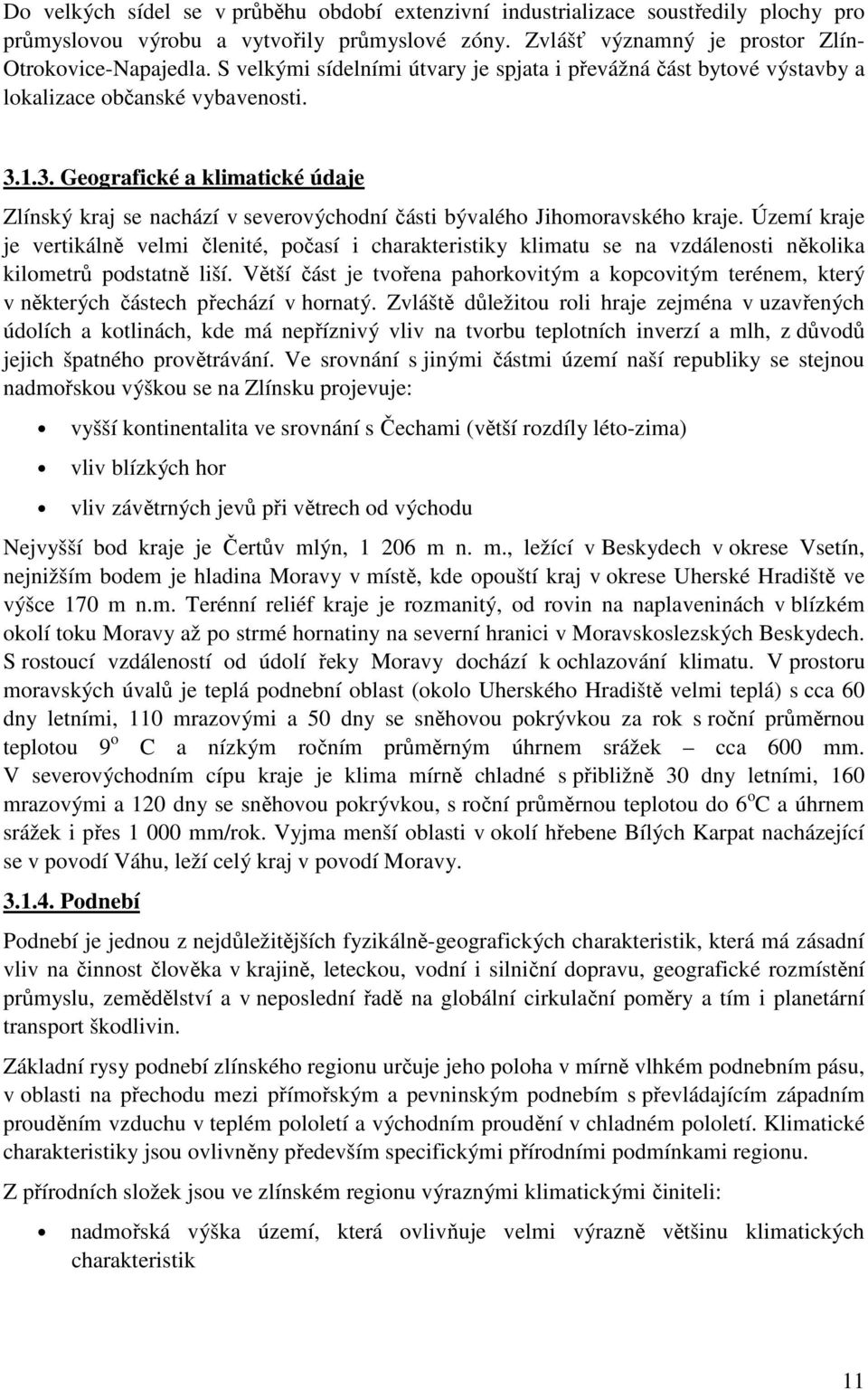 1.3. Geografické a klimatické údaje Zlínský kraj se nachází v severovýchodní části bývalého Jihomoravského kraje.