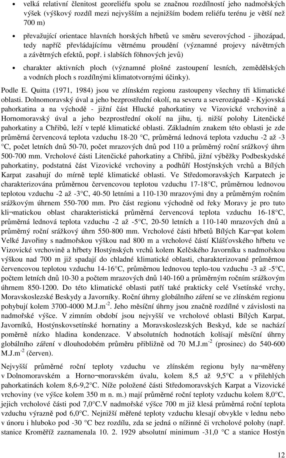 i slabších föhnových jevů) charakter aktivních ploch (významné plošné zastoupení lesních, zemědělských a vodních ploch s rozdílnými klimatotvornými účinky). Podle E.