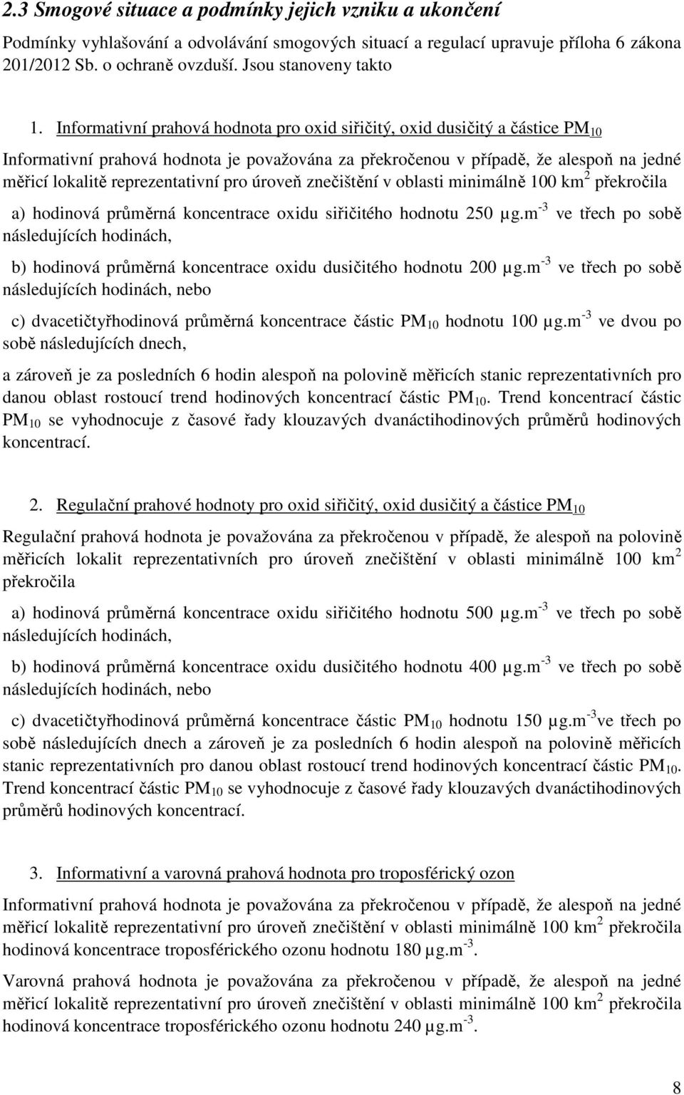 pro úroveň znečištění v oblasti minimálně 100 km 2 překročila a) hodinová průměrná koncentrace oxidu siřičitého hodnotu 250 µg.