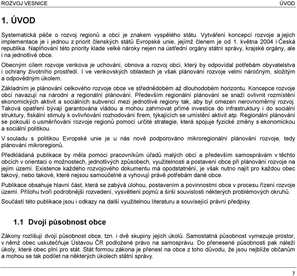 Naplování této priority klade velké nároky nejen na ústední orgány státní správy, krajské orgány, ale i na jednotlivé obce.