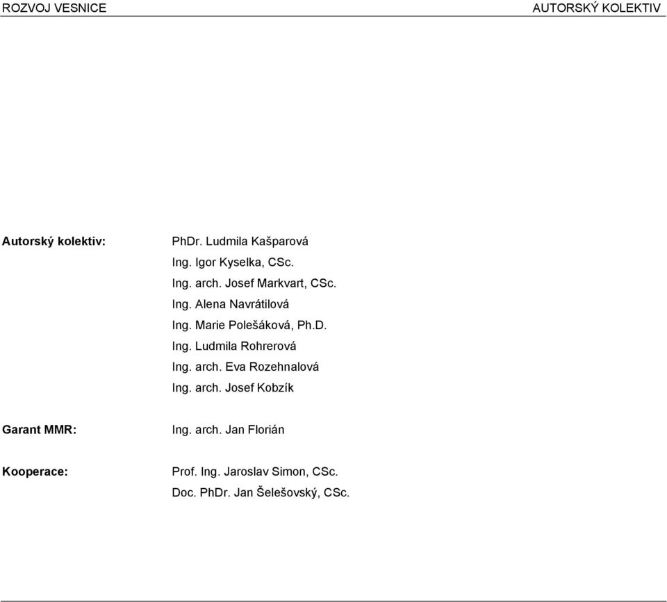 Garant MMR: Kooperace: Celostátní Regionální Lokální Strategie rozvoje R Národní rozvojový plán PhDr. Ludmila Kašparová Ing. Igor Kyselka, CSc. Ing. arch. Josef Markvart, CSc. Ing. Alena Navrátilová Ing.