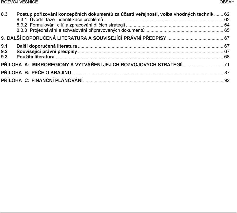 kvtna 2004 i eská 65 republika. 9. DALŠÍ DOPORUENÁ Naplování této priority LITERATURA klade velké A SOUVISEJÍCÍ nároky nejen PRÁVNÍ na ústední PEDPISY orgány státní.