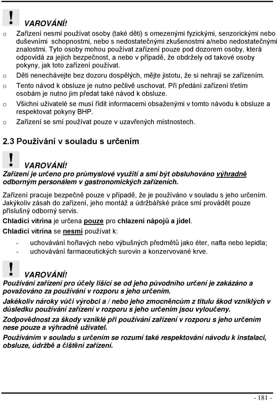 Děti nenechávejte bez dzru dspělých, mějte jisttu, že si nehrají se zařízením. Tent návd k bsluze je nutn pečlivě uschvat. Při předání zařízení třetím sbám je nutn jim předat také návd k bsluze.