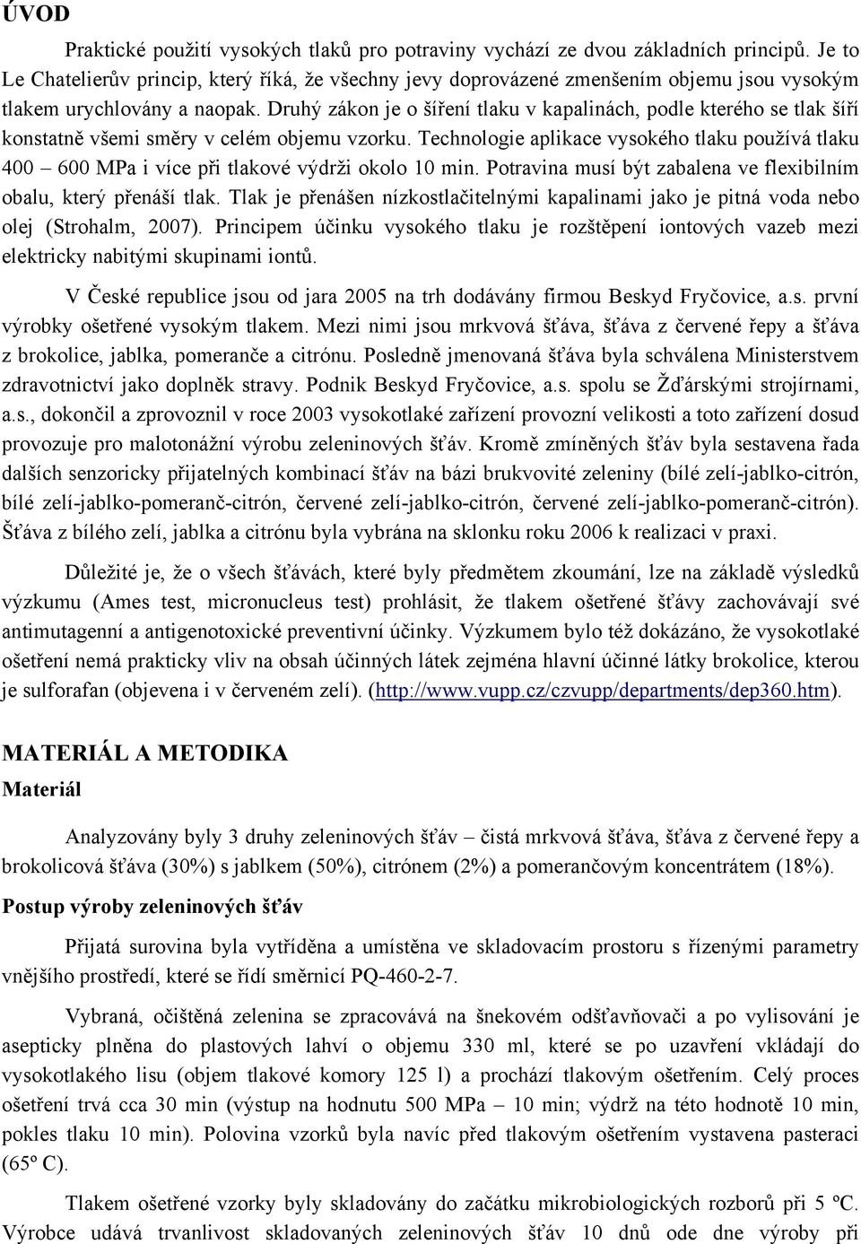 Druhý zákon je o šíření tlaku v kapalinách, podle kterého se tlak šíří konstatně všemi směry v celém objemu vzorku.