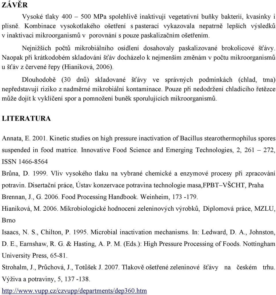 Nejnižších počtů mikrobiálního osídlení dosahovaly paskalizované brokolicové šťávy.