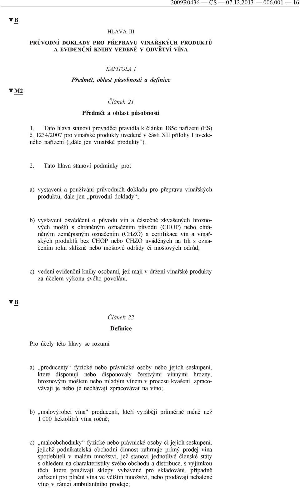 Tato hlava stanoví prováděcí pravidla k článku 185c nařízení (ES) č. 1234/2007 pro vinařské produkty uvedené v části XII přílohy I uvedeného nařízení ( dále jen vinařské produkty ). 2.