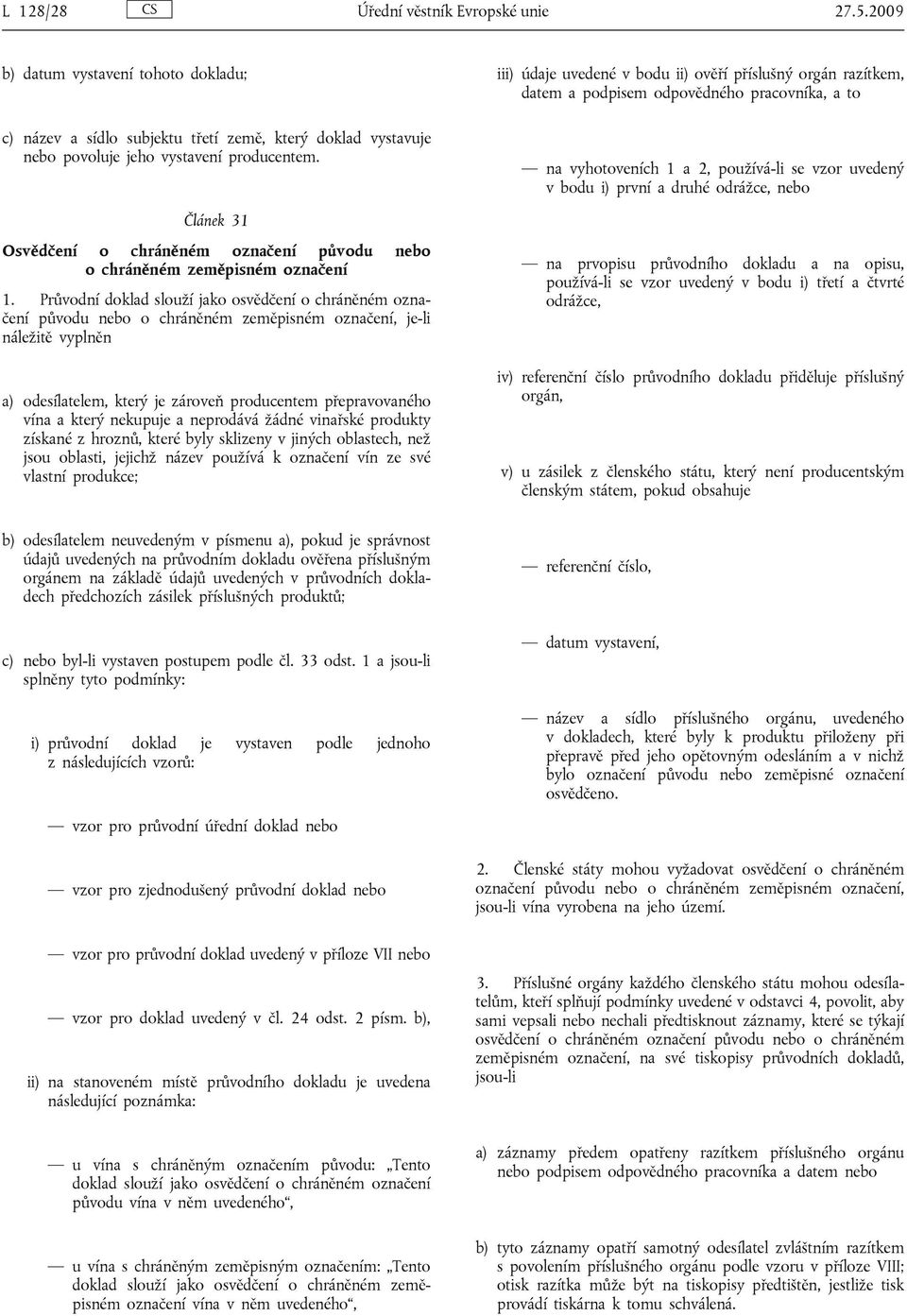 Průvodní doklad slouží jako osvědčení o chráněném označení původu nebo o chráněném zeměpisném označení, je-li náležitě vyplněn a) odesílatelem, který je zároveň producentem přepravovaného vína a