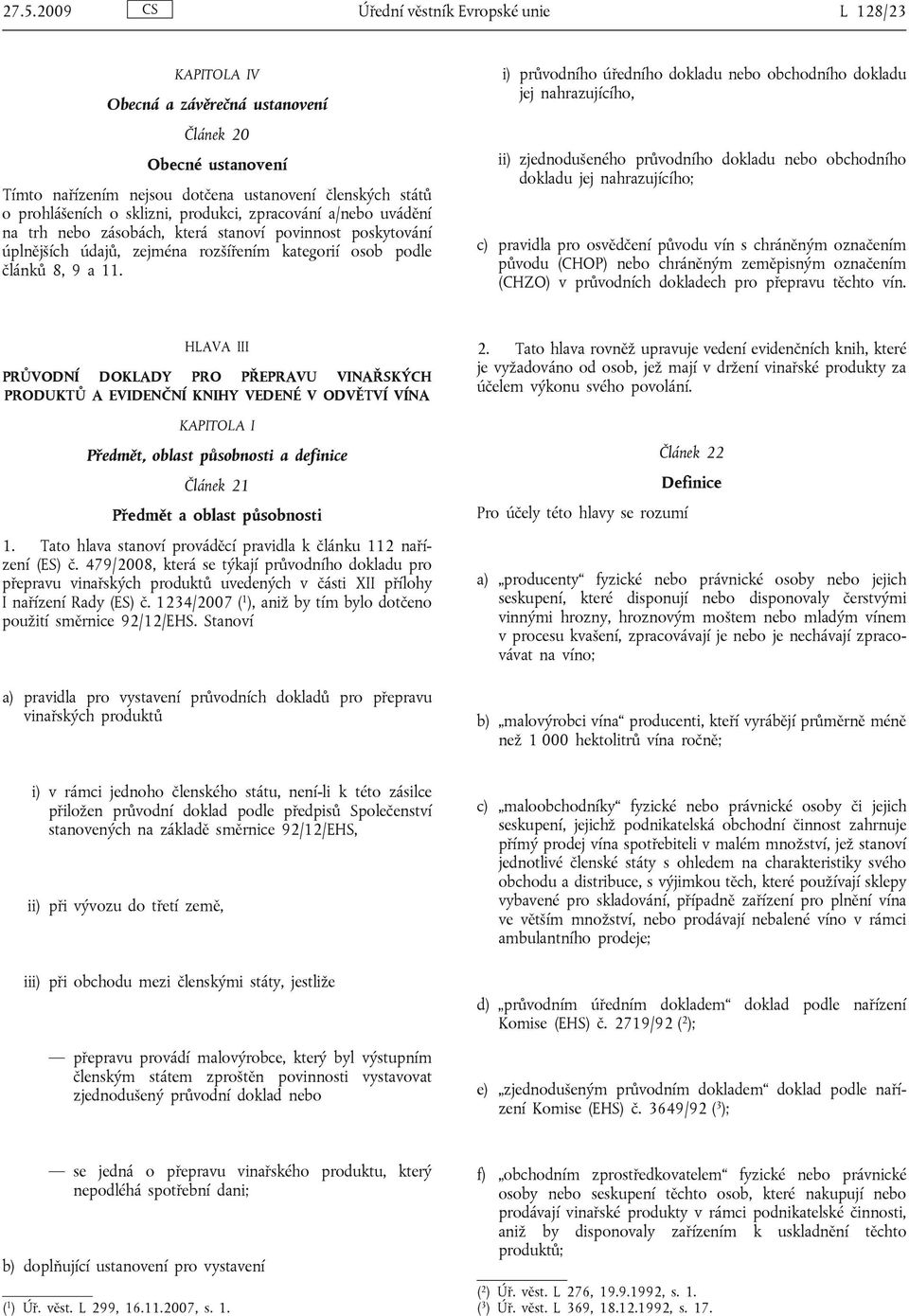 i) průvodního úředního dokladu nebo obchodního dokladu jej nahrazujícího, ii) zjednodušeného průvodního dokladu nebo obchodního dokladu jej nahrazujícího; c) pravidla pro osvědčení původu vín s
