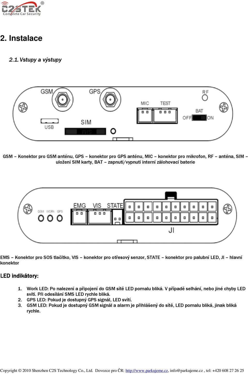 interní zálohovací baterie EMS Konektor pro SOS tlačítko, VIS konektor pro otřesový senzor, STATE konektor pro palubní LED, JI hlavní konektor LED indikátory: 1.