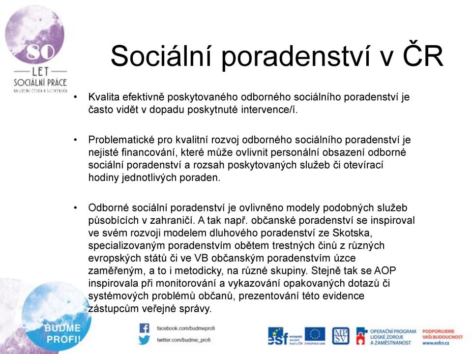 otevírací hodiny jednotlivých poraden. Odborné sociální poradenství je ovlivněno modely podobných služeb působících v zahraničí. A tak např.