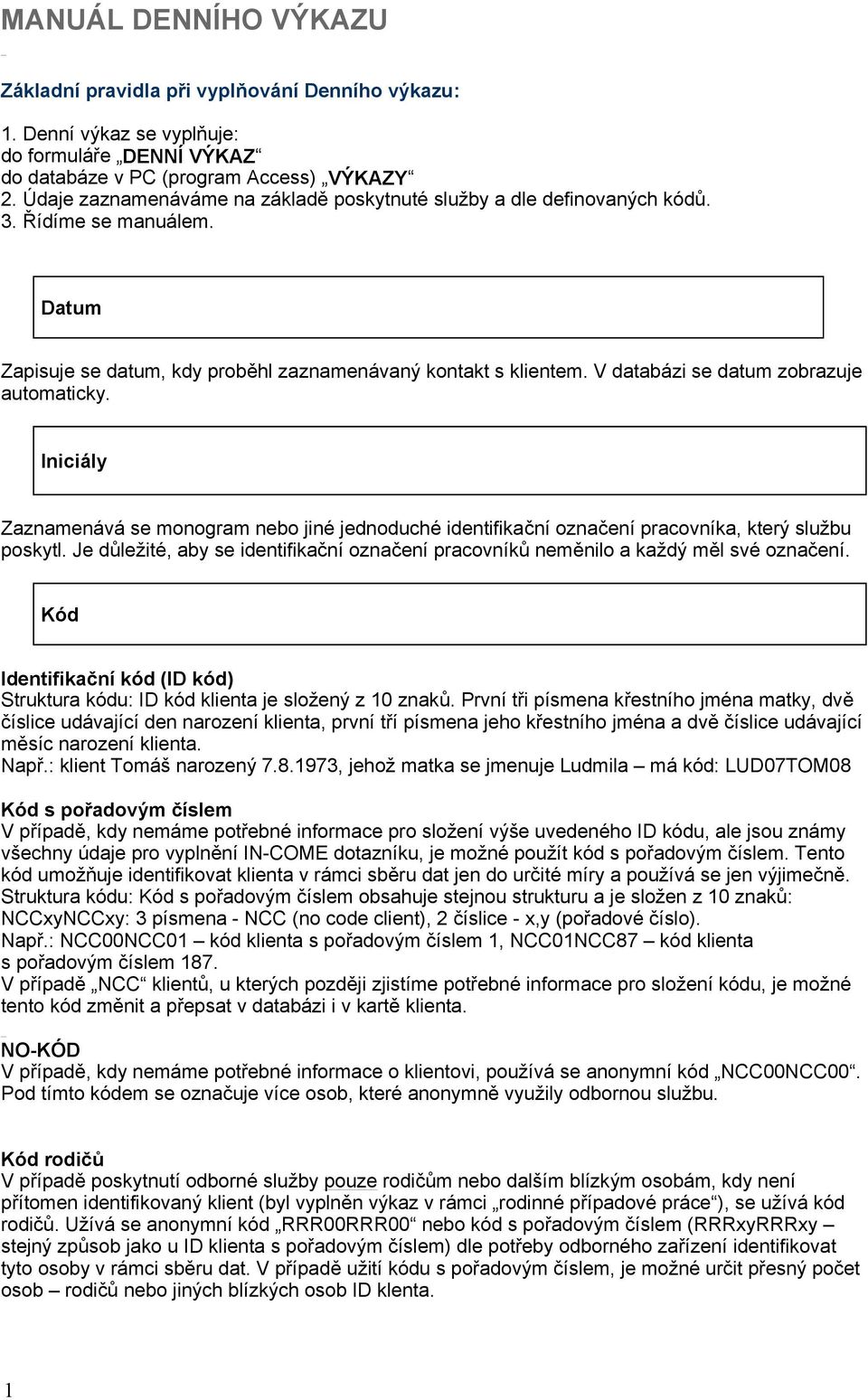 V databázi se datum zobrazuje automaticky. Iniciály Zaznamenává se monogram nebo jiné jednoduché identifikační označení pracovníka, který službu poskytl.