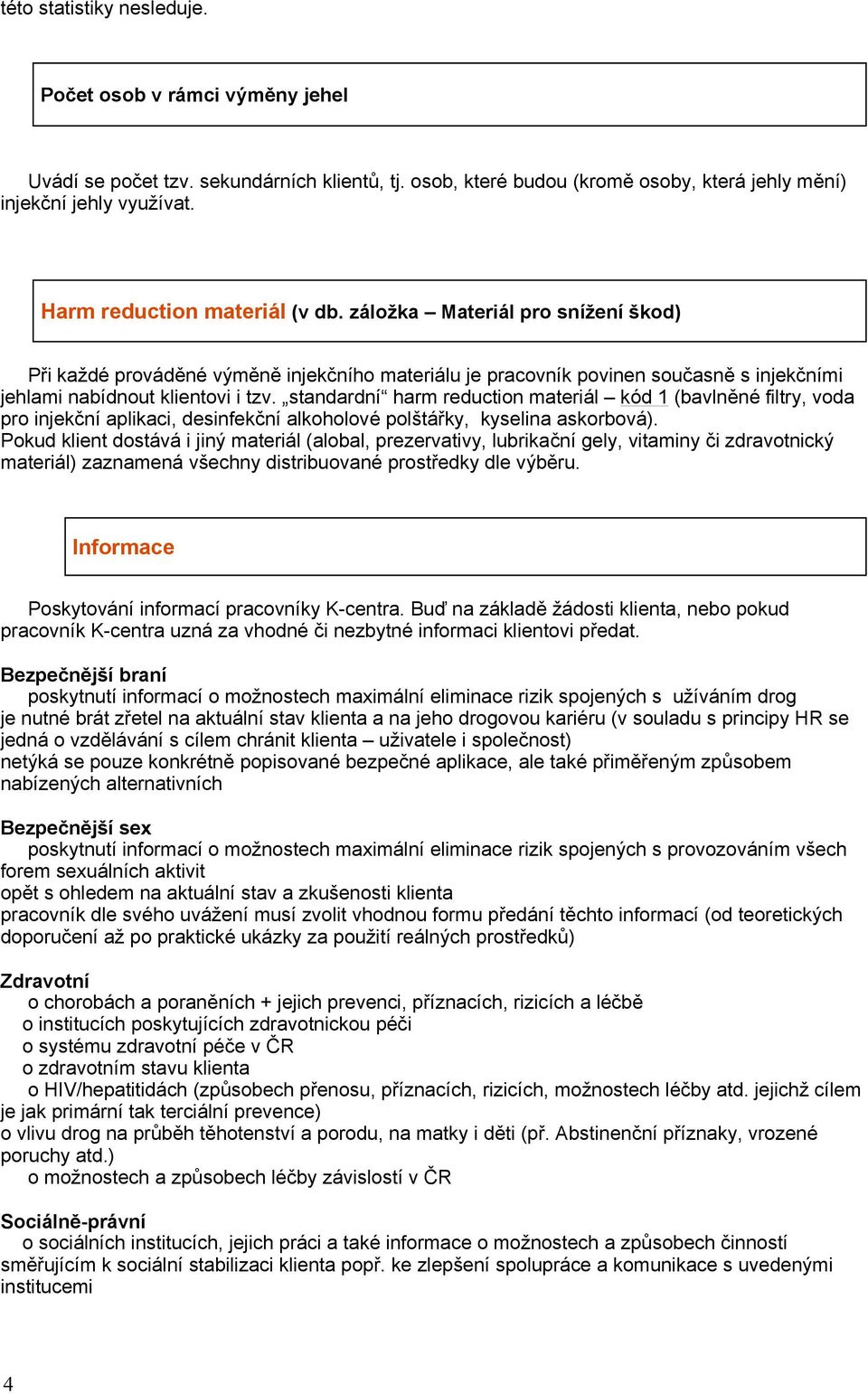 standardní harm reduction materiál kód 1 (bavlněné filtry, voda pro injekční aplikaci, desinfekční alkoholové polštářky, kyselina askorbová).