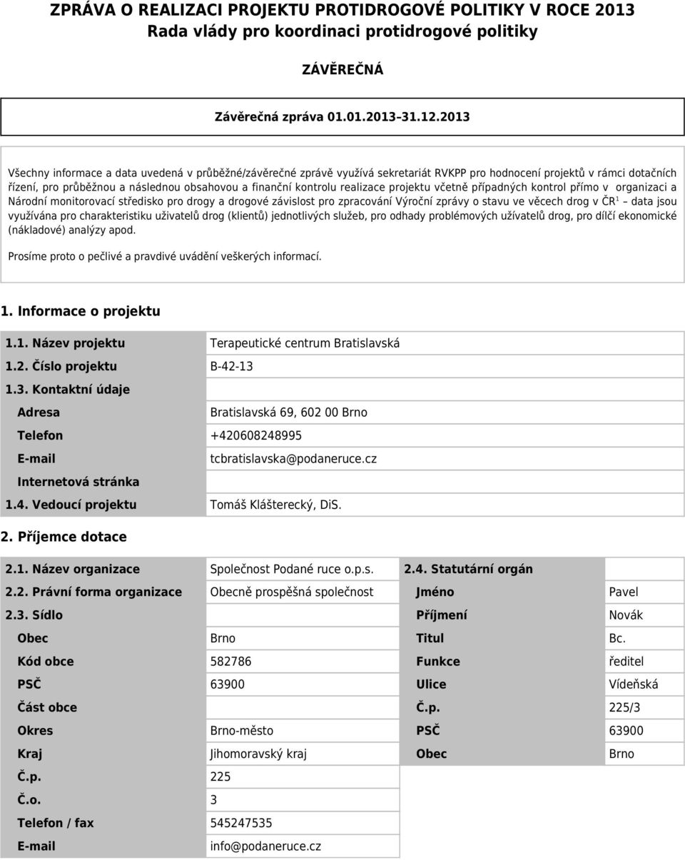 realizace projektu včetně případných kontrol přímo v organizaci a Národní monitorovací středisko pro drogy a drogové závislost pro zpracování Výroční zprávy o stavu ve věcech drog v ČR 1 data jsou