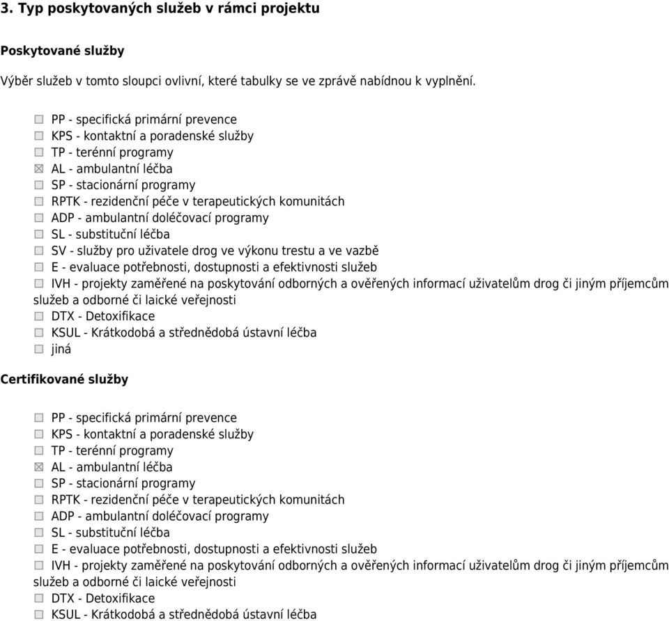 programy SL - substituční léčba SV - služby pro uživatele drog ve výkonu trestu a ve vazbě E - evaluace potřebnosti, dostupnosti a efektivnosti služeb IVH - projekty zaměřené na poskytování odborných