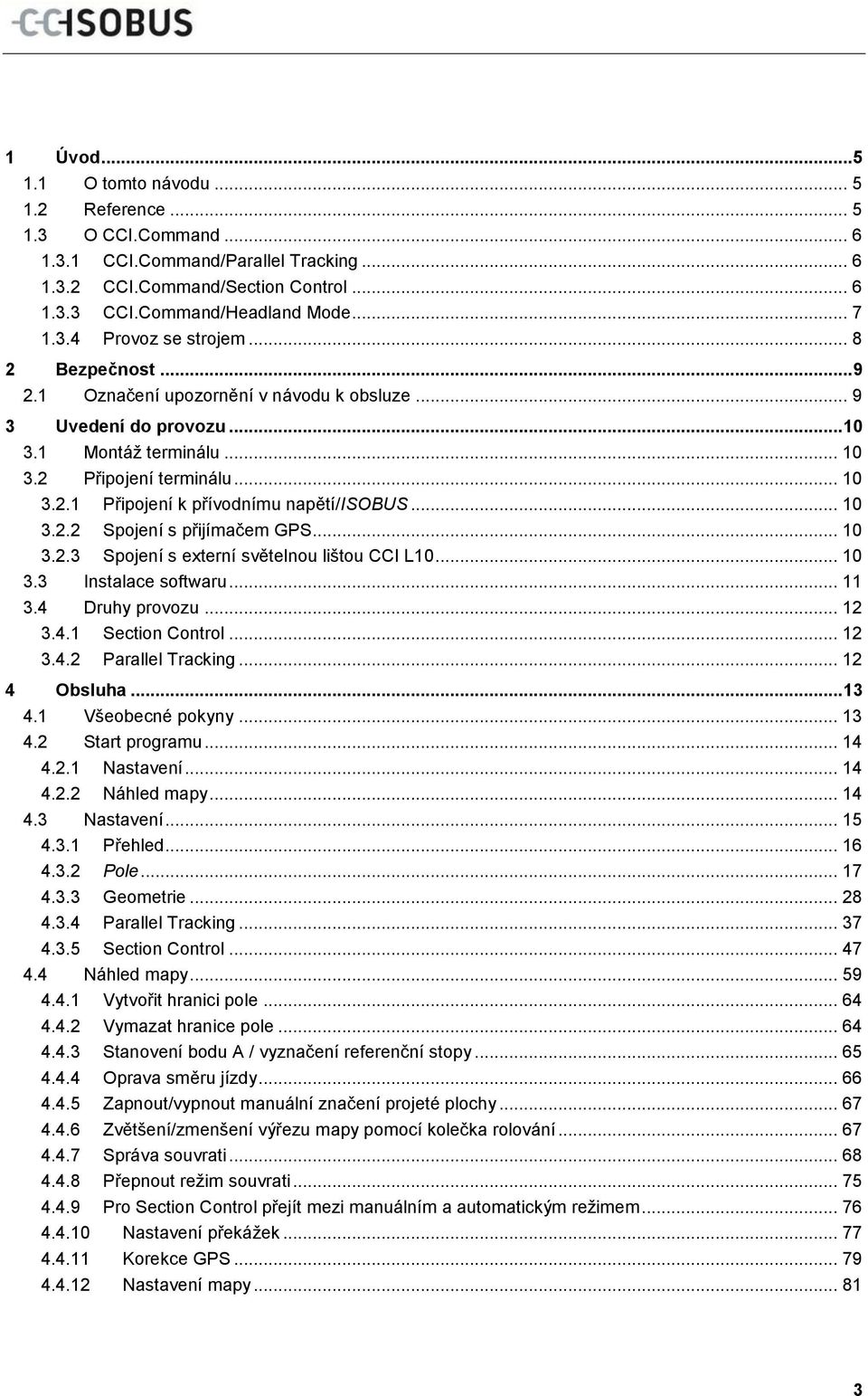 .. 10 3.2.2 Spojení s přijímačem GPS... 10 3.2.3 Spojení s externí světelnou lištou CCI L10... 10 3.3 Instalace softwaru... 11 3.4 Druhy provozu... 12 3.4.1 Section Control... 12 3.4.2 Parallel Tracking.