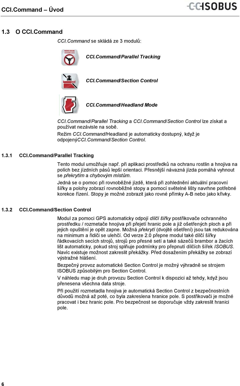 Command/Parallel Tracking Tento modul umožňuje např. při aplikaci prostředků na ochranu rostlin a hnojiva na polích bez jízdních pásů lepší orientaci.