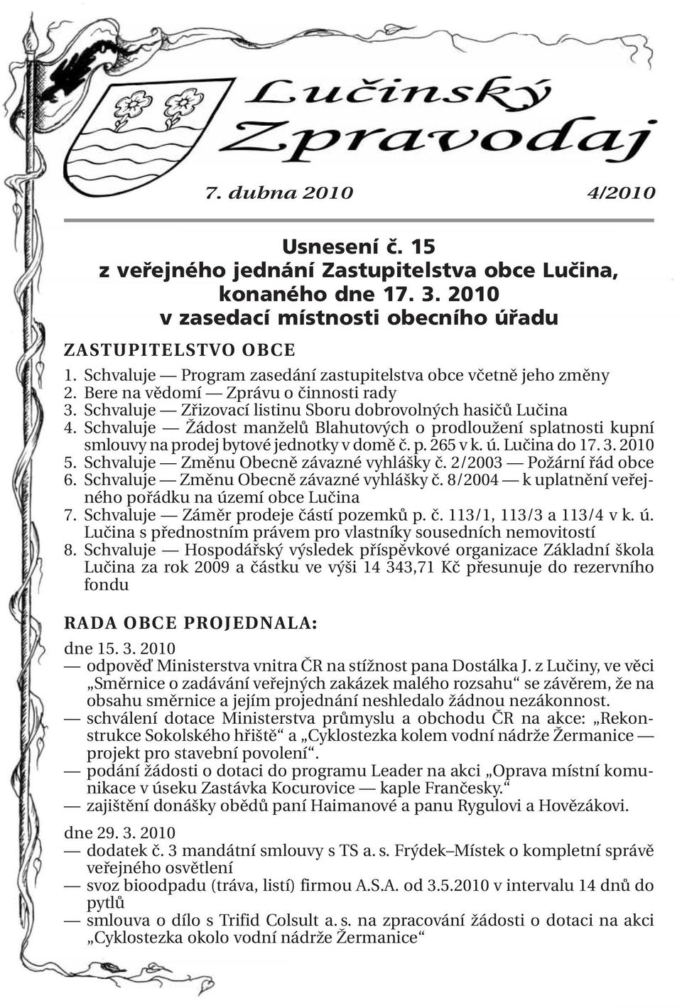 Schvaluje Žádost manželů Blahutových o prodloužení splatnosti kupní smlouvy na prodej bytové jednotky v domě č. p. 265 v k. ú. Lučina do 17. 3. 2010 5. Schvaluje Změnu Obecně závazné vyhlášky č.