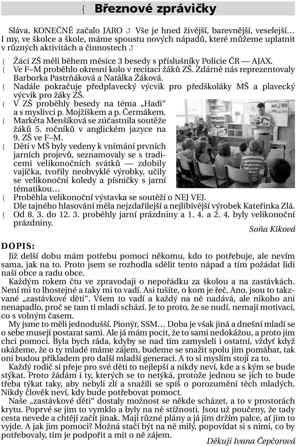 { Nadále pokračuje předplavecký výcvik pro předškoláky MŠ a plavecký výcvik pro žáky ZŠ. { V ZŠ proběhly besedy na téma Hadi a s myslivci p. Mojžíškem a p. Čermákem.