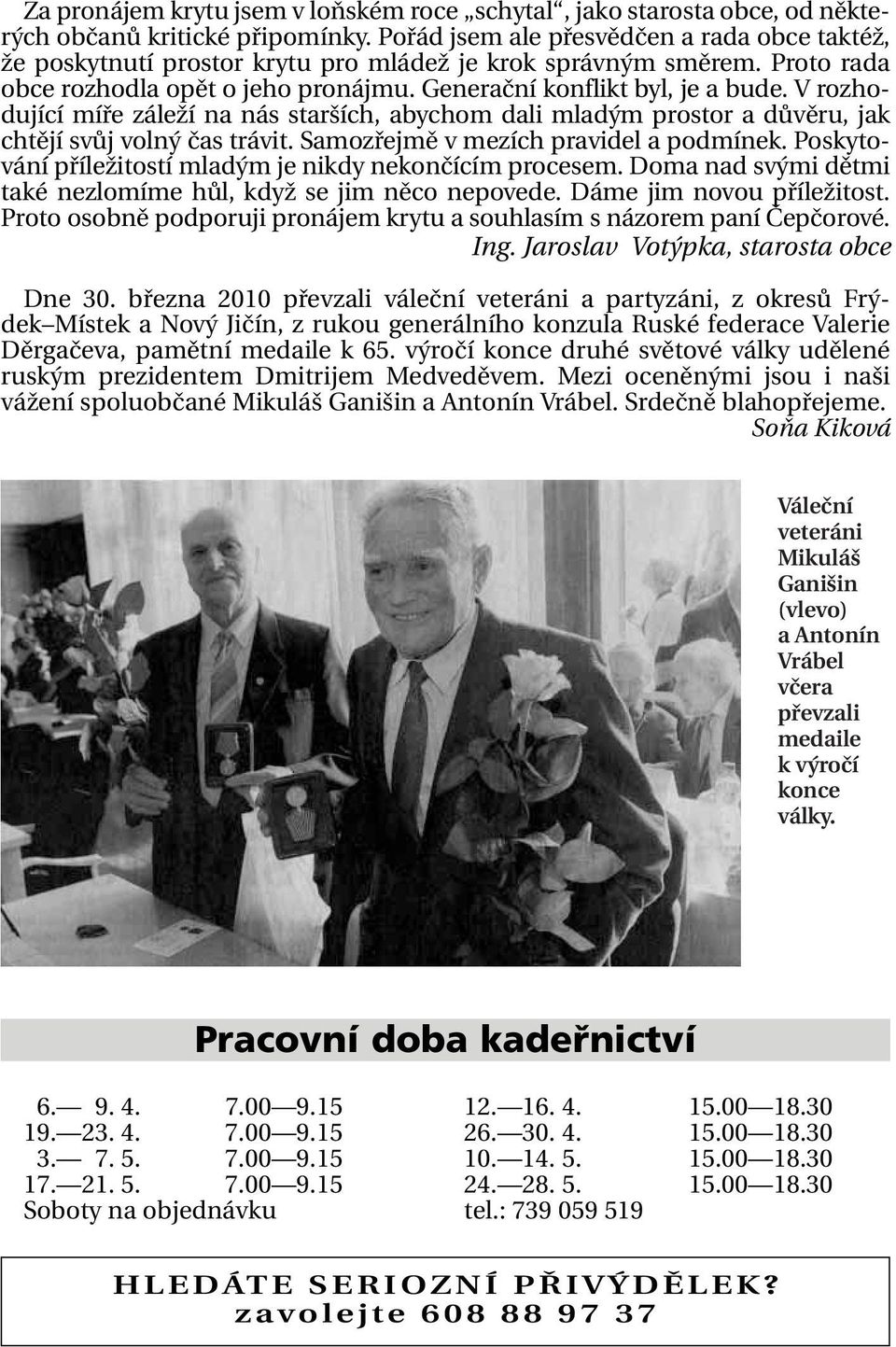 V rozhodující míře záleží na nás starších, abychom dali mladým prostor a důvěru, jak chtějí svůj volný čas trávit. Samozřejmě v mezích pravidel a podmínek.