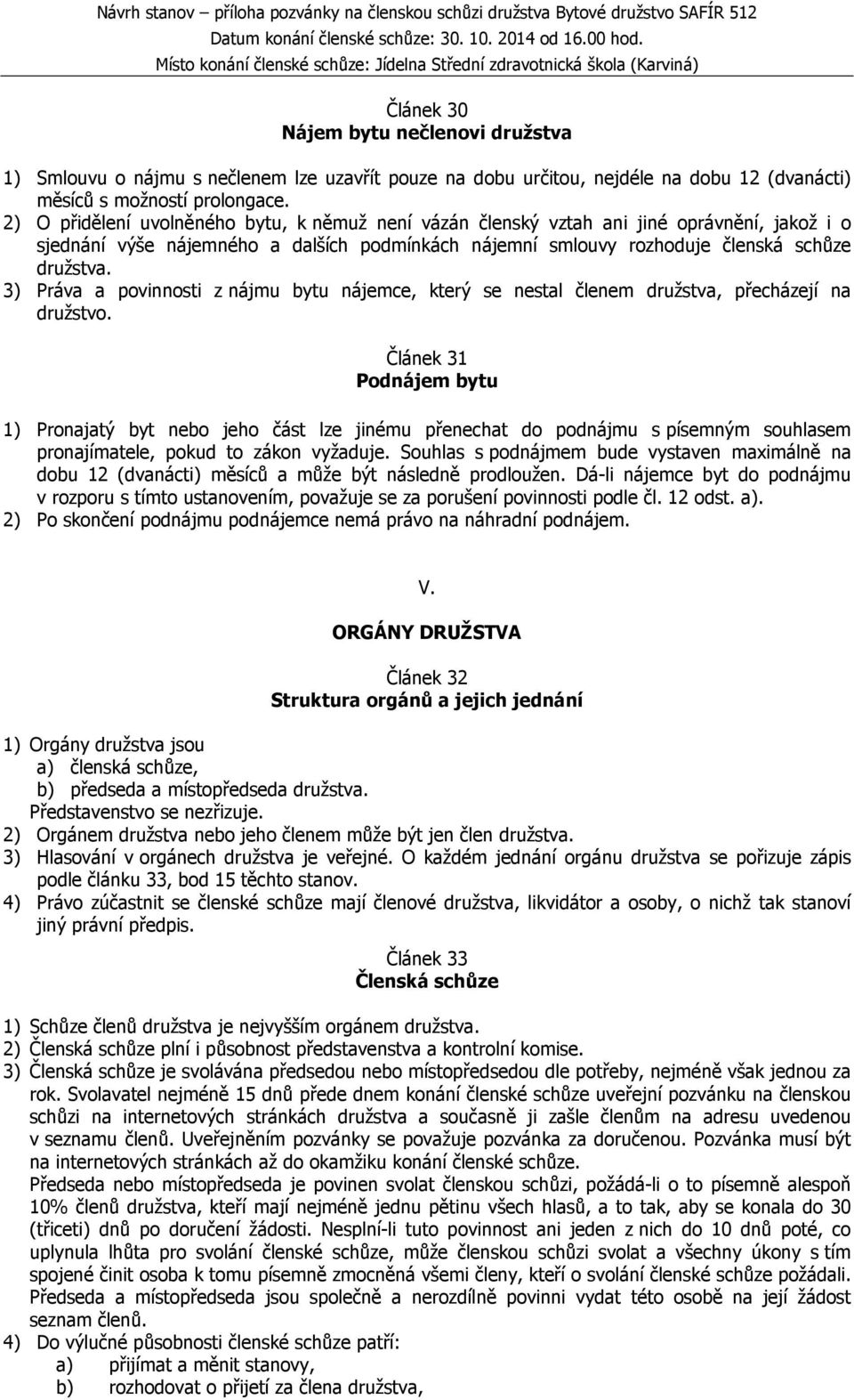 3) Práva a povinnosti z nájmu bytu nájemce, který se nestal členem družstva, přecházejí na družstvo.