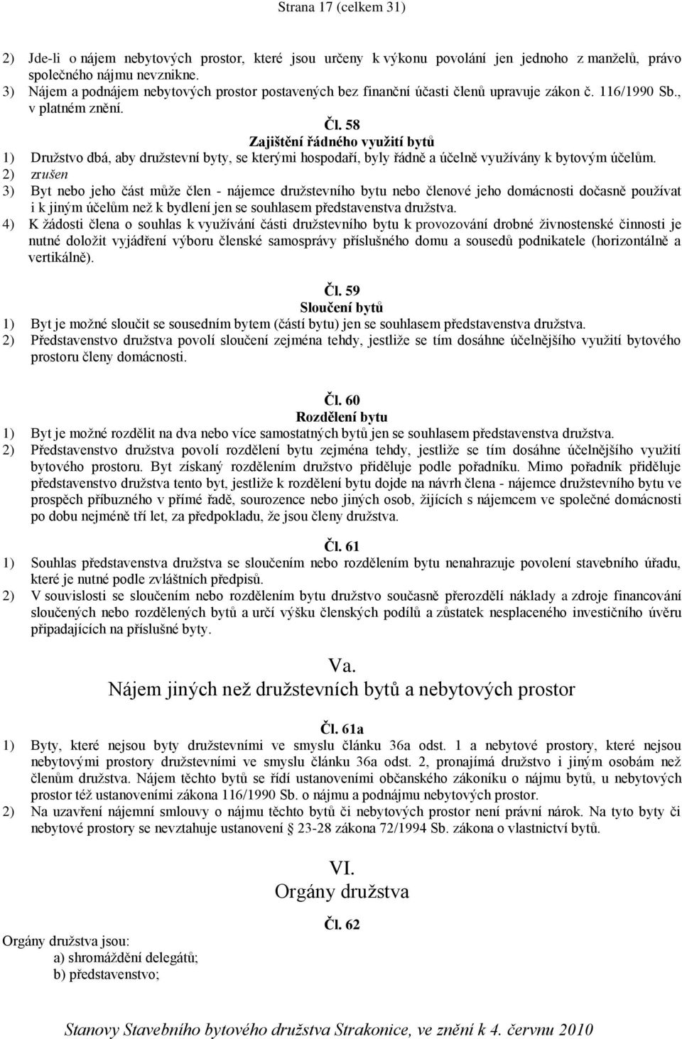 58 Zajištění řádného využití bytů 1) Družstvo dbá, aby družstevní byty, se kterými hospodaří, byly řádně a účelně využívány k bytovým účelům.