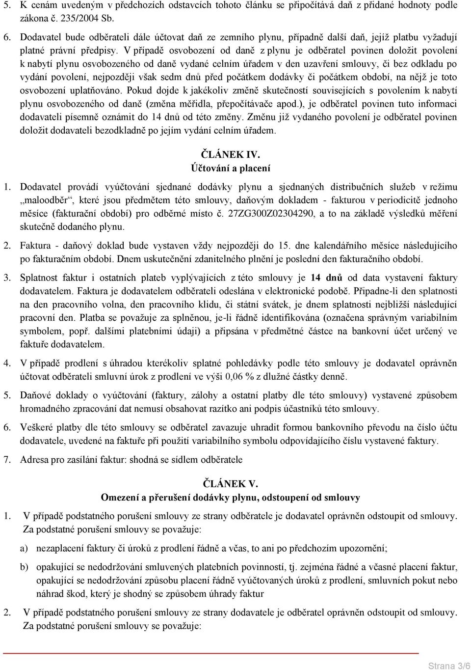 V případě osvobození od daně z plynu je odběratel povinen doložit povolení k nabytí plynu osvobozeného od daně vydané celním úřadem v den uzavření smlouvy, či bez odkladu po vydání povolení,