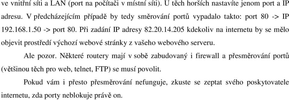 205 kdekoliv na internetu by se mělo objevit prostředí výchozí webové stránky z vašeho webového serveru. Ale pozor.