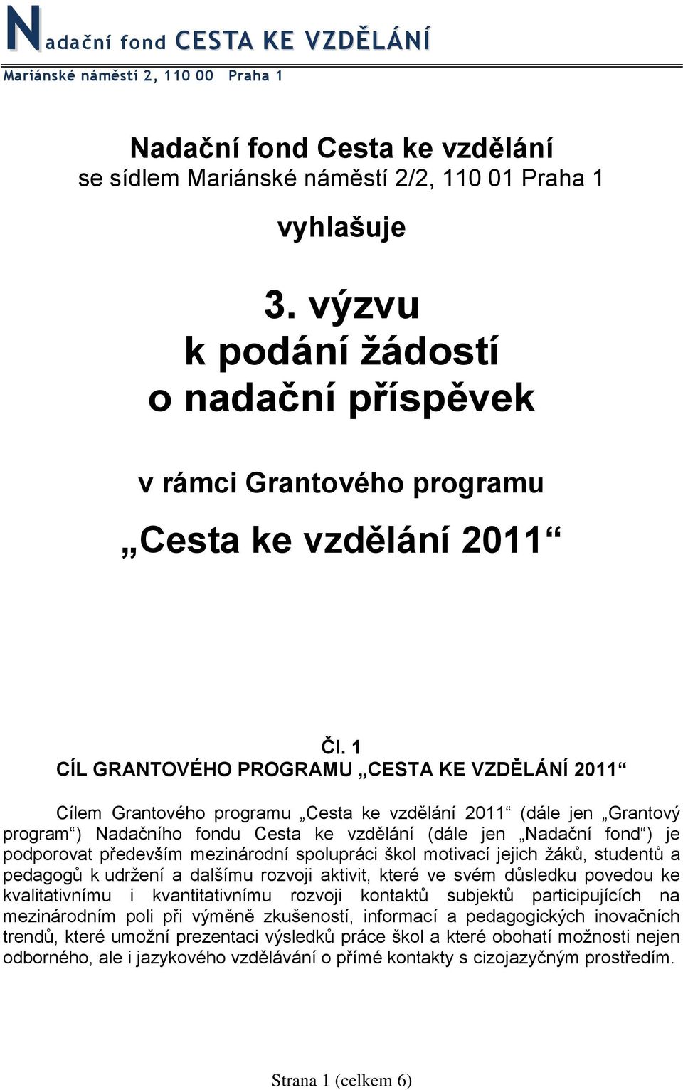 1 CÍL GRANTOVÉHO PROGRAMU CESTA KE VZDĚLÁNÍ 2011 Cílem Grantového programu Cesta ke vzdělání 2011 (dále jen Grantový program ) Nadačního fondu Cesta ke vzdělání (dále jen Nadační fond ) je podporovat