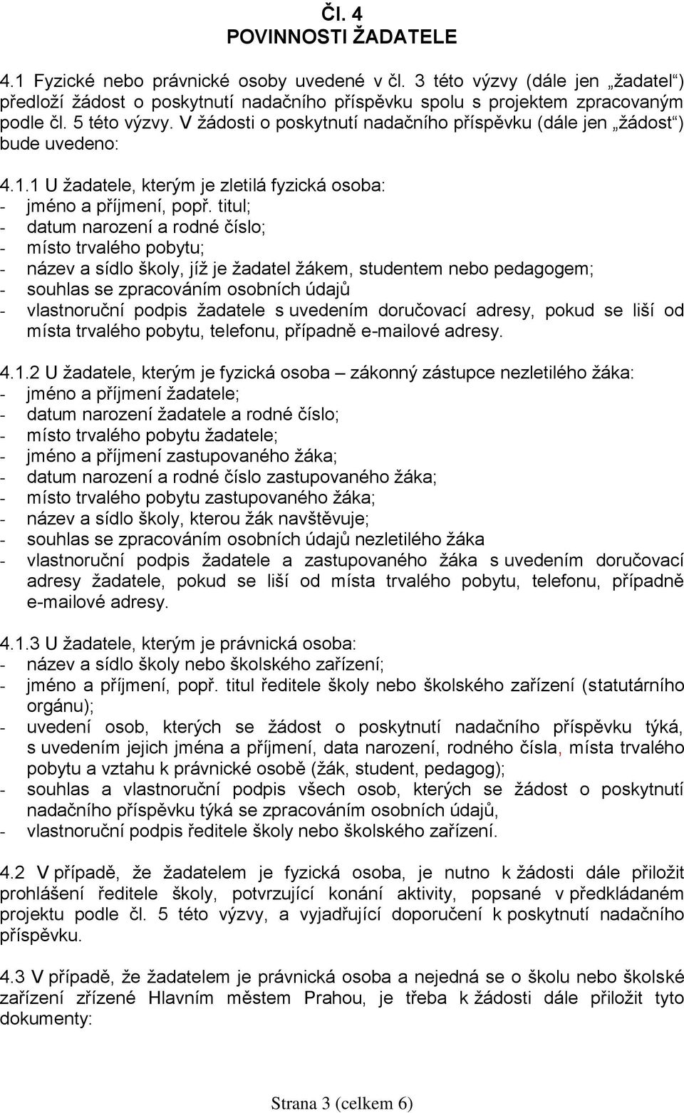 titul; - datum narození a rodné číslo; - místo trvalého pobytu; - název a sídlo školy, jíž je žadatel žákem, studentem nebo pedagogem; - souhlas se zpracováním osobních údajů - vlastnoruční podpis