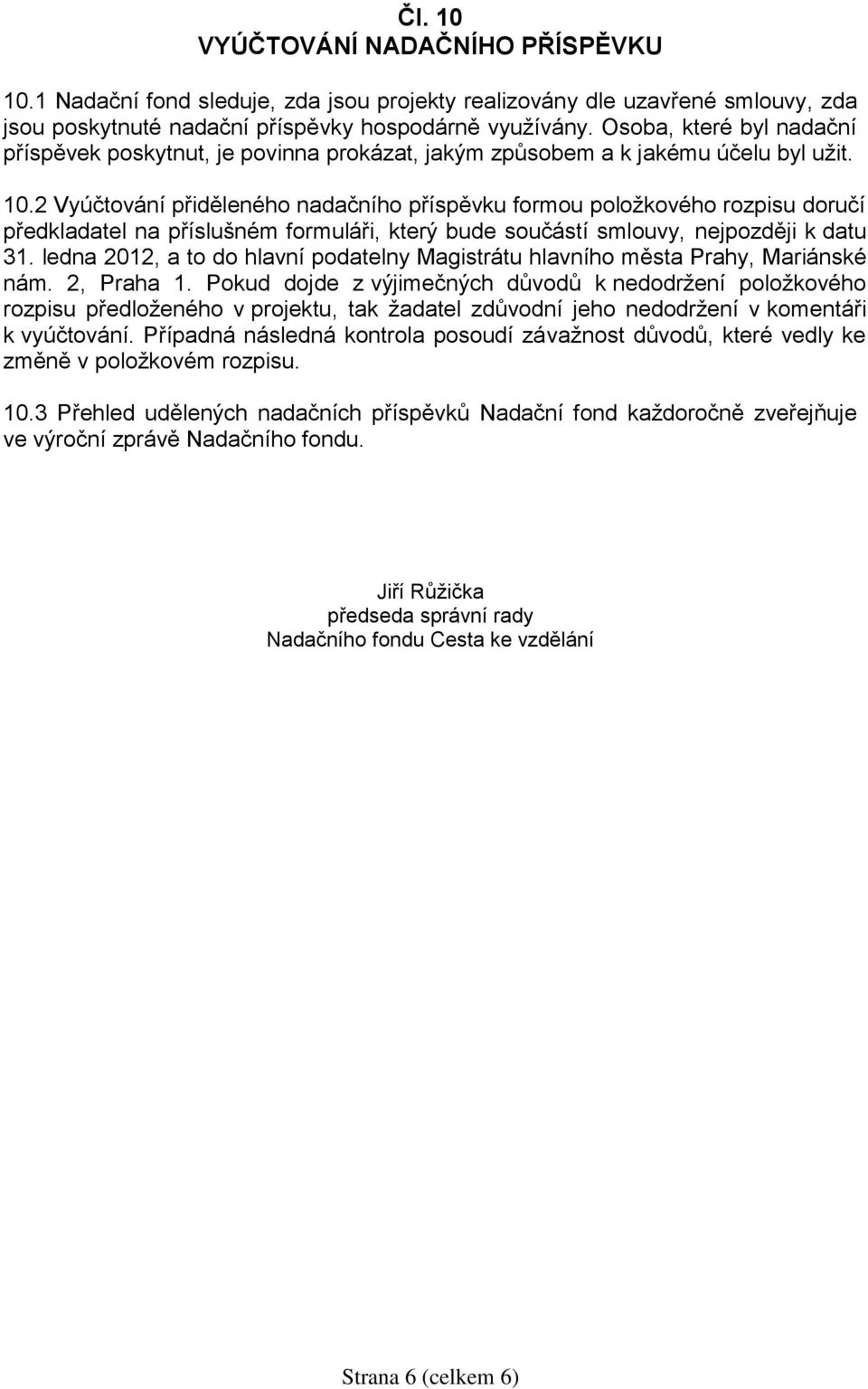 2 Vyúčtování přiděleného nadačního příspěvku formou položkového rozpisu doručí předkladatel na příslušném formuláři, který bude součástí smlouvy, nejpozději k datu 31.