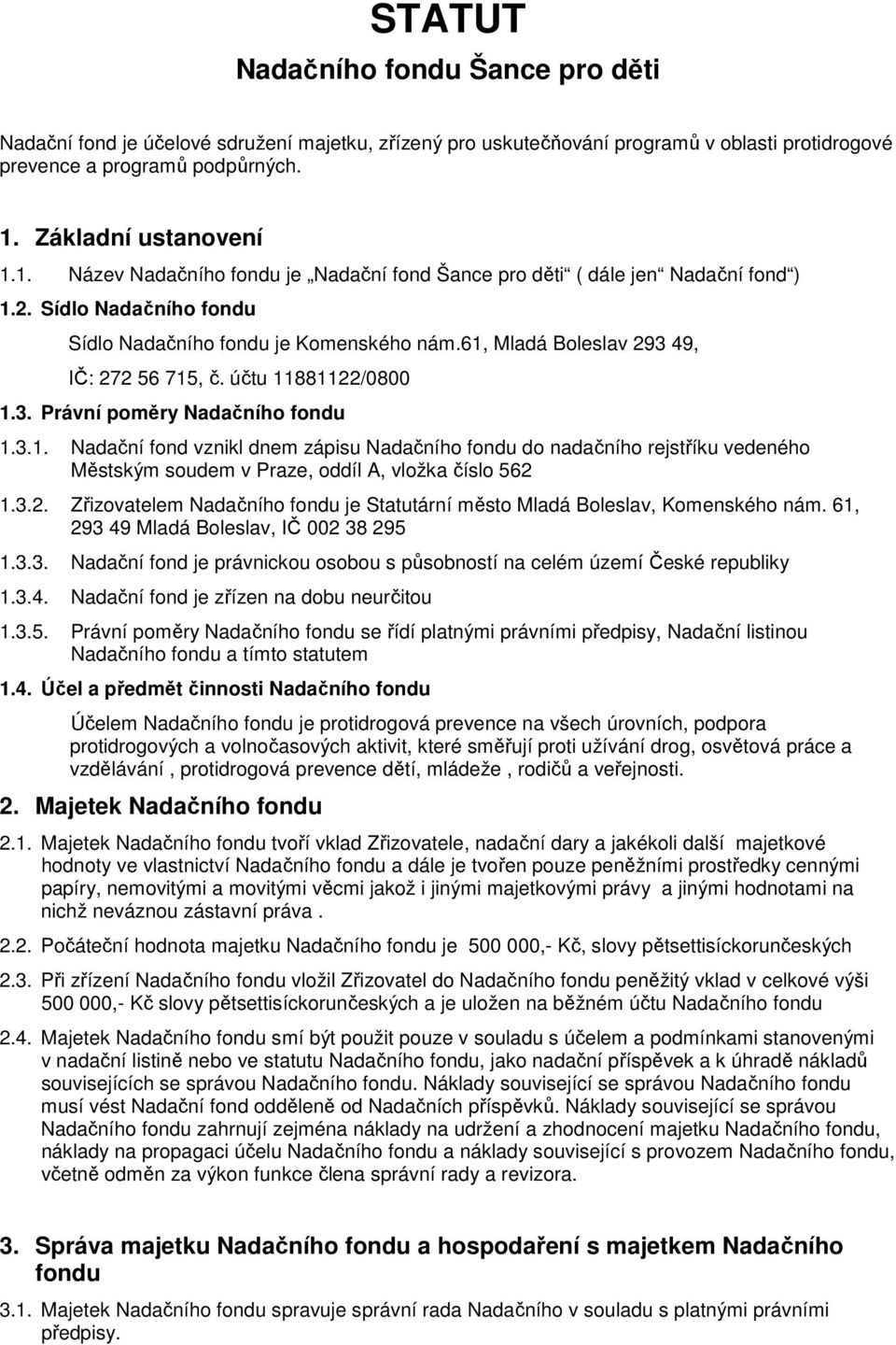 61, Mladá Boleslav 293 49, IČ: 272 56 715, č. účtu 11881122/0800 1.3. Právní poměry Nadačního fondu 1.3.1. Nadační fond vznikl dnem zápisu Nadačního fondu do nadačního rejstříku vedeného Městským soudem v Praze, oddíl A, vložka číslo 562 1.