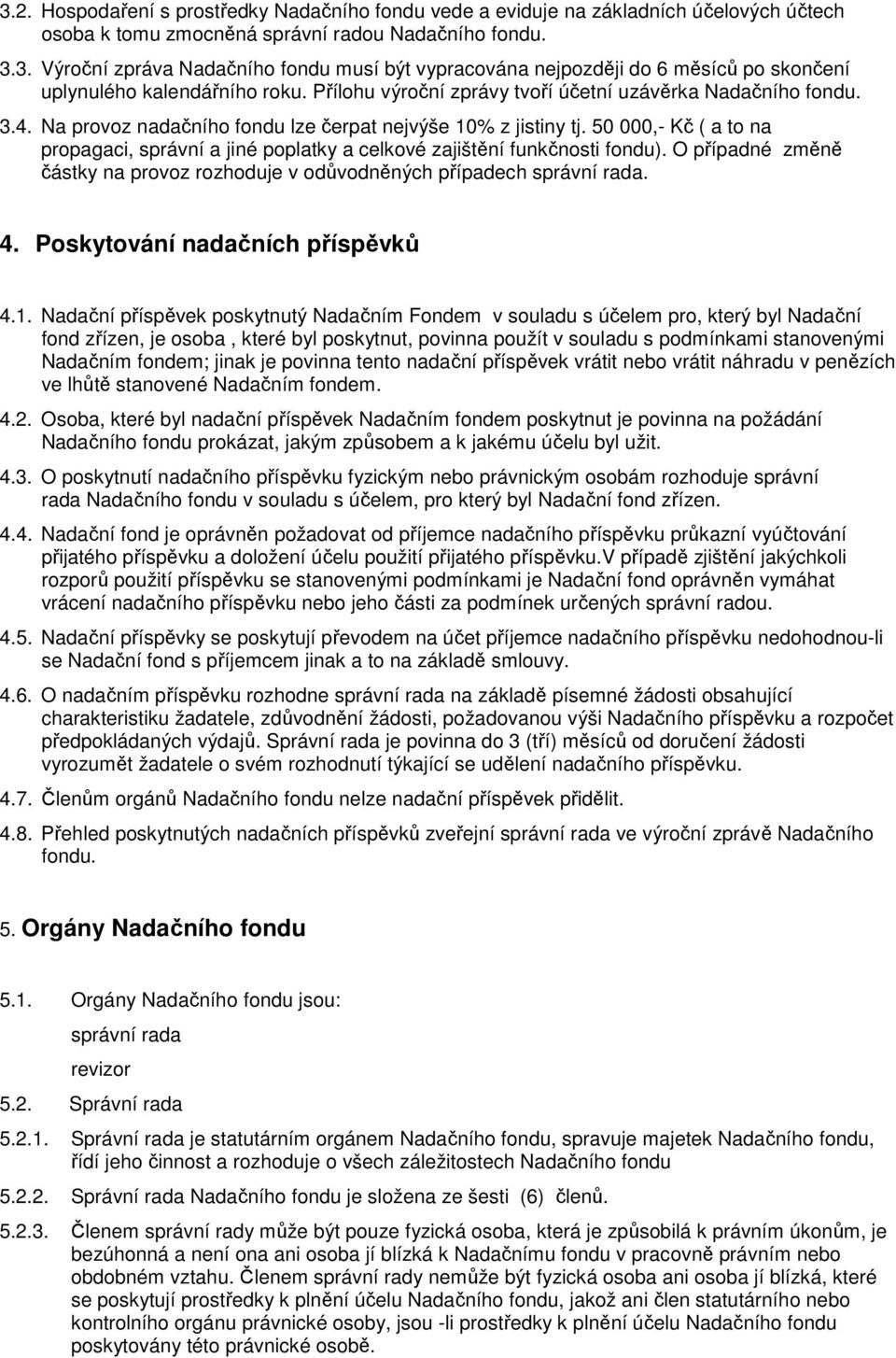 50 000,- Kč ( a to na propagaci, správní a jiné poplatky a celkové zajištění funkčnosti fondu). O případné změně částky na provoz rozhoduje v odůvodněných případech správní rada. 4.