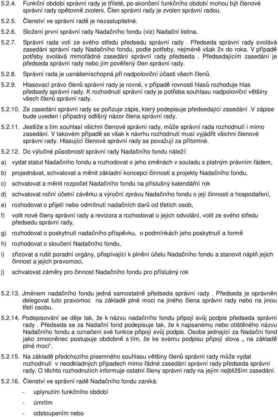 Předseda správní rady svolává zasedáni správní rady Nadačního fondu, podle potřeby, nejméně však 2x do roka. V případě potřeby svolává mimořádné zasedání správní rady předseda.