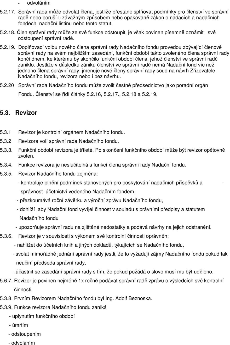 nebo tento statut. 5.2.18. Člen správní rady může ze své funkce odstoupit, je však povinen písemně oznámit své odstoupení správní radě. 5.2.19.