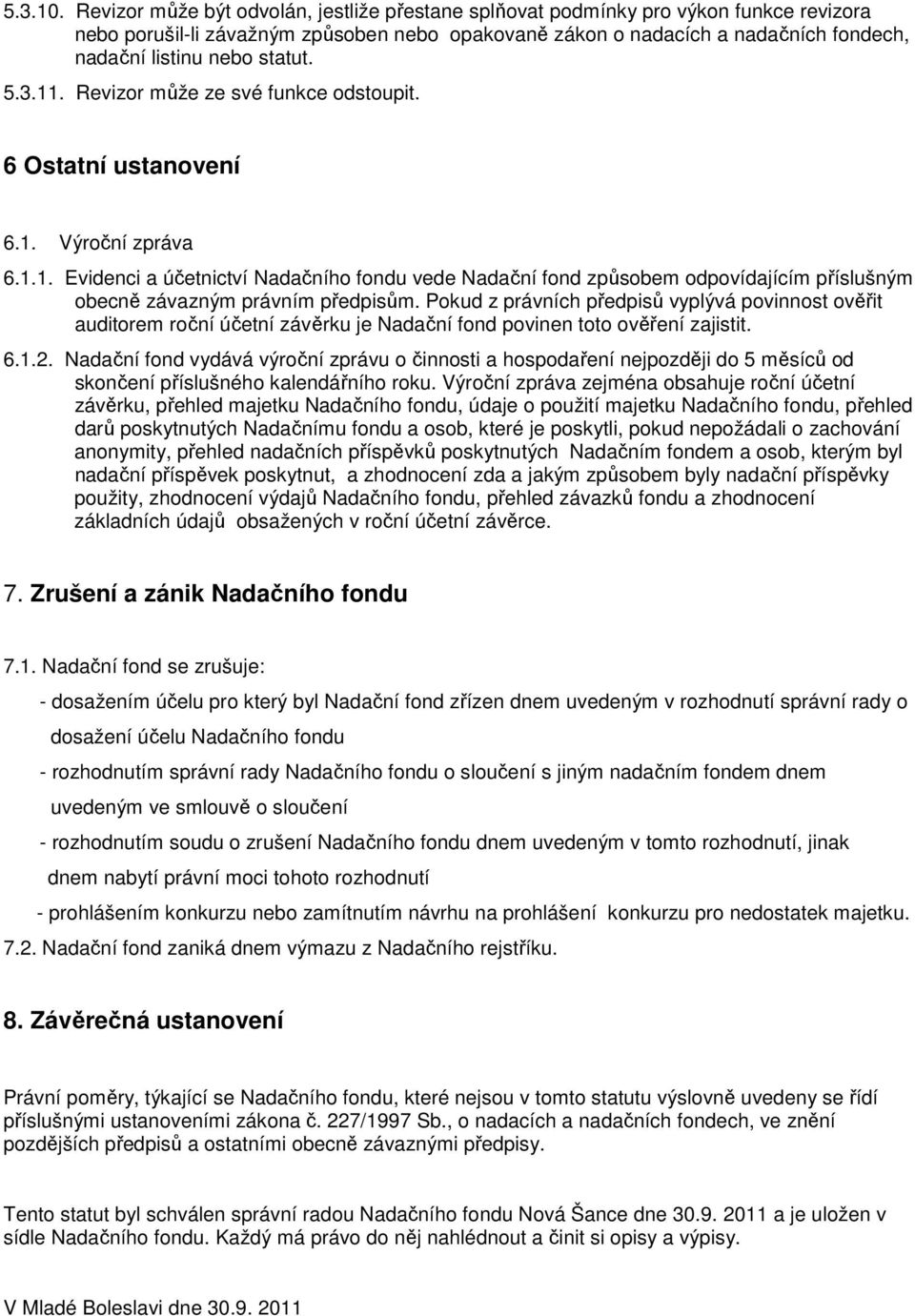 statut. 5.3.11. Revizor může ze své funkce odstoupit. 6 Ostatní ustanovení 6.1. Výroční zpráva 6.1.1. Evidenci a účetnictví Nadačního fondu vede Nadační fond způsobem odpovídajícím příslušným obecně závazným právním předpisům.