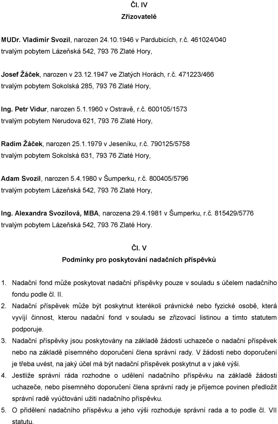 4.1980 v Šumperku, r.č. 800405/5796 Ing. Alexandra Svozilová, MBA, narozena 29.4.1981 v Šumperku, r.č. 815429/5776 trvalým pobytem Lázeňská 542, 793 76 Zlaté Hory. Čl.