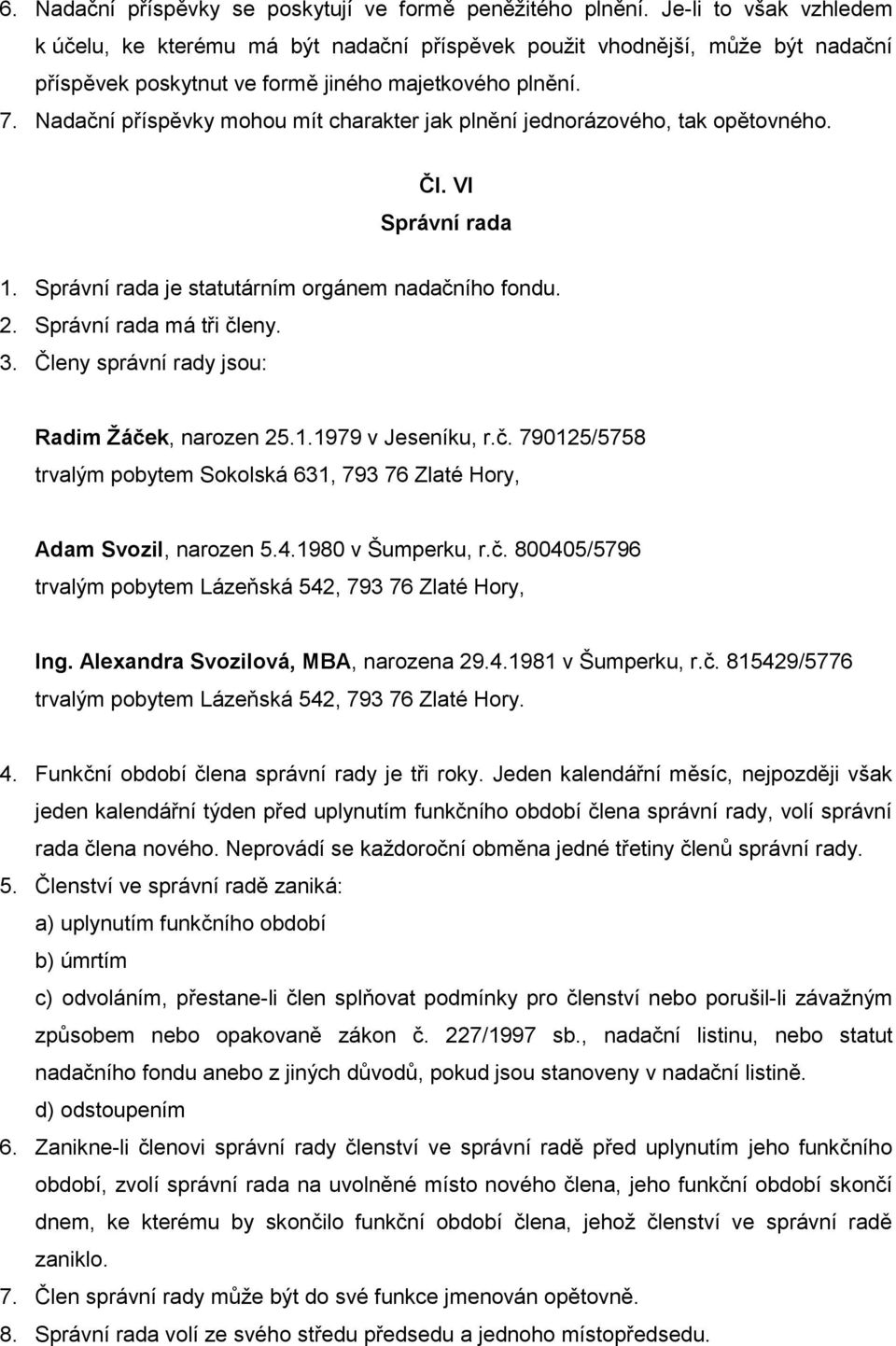 Nadační příspěvky mohou mít charakter jak plnění jednorázového, tak opětovného. Čl. VI Správní rada 1. Správní rada je statutárním orgánem nadačního fondu. 2. Správní rada má tři členy. 3.