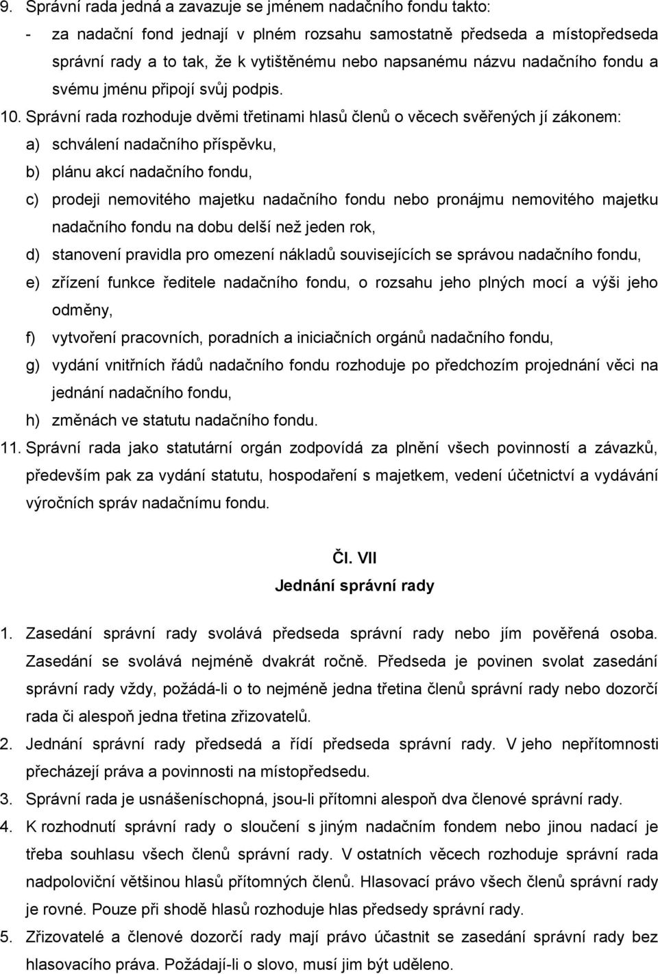 Správní rada rozhoduje dvěmi třetinami hlasů členů o věcech svěřených jí zákonem: a) schválení nadačního příspěvku, b) plánu akcí nadačního fondu, c) prodeji nemovitého majetku nadačního fondu nebo