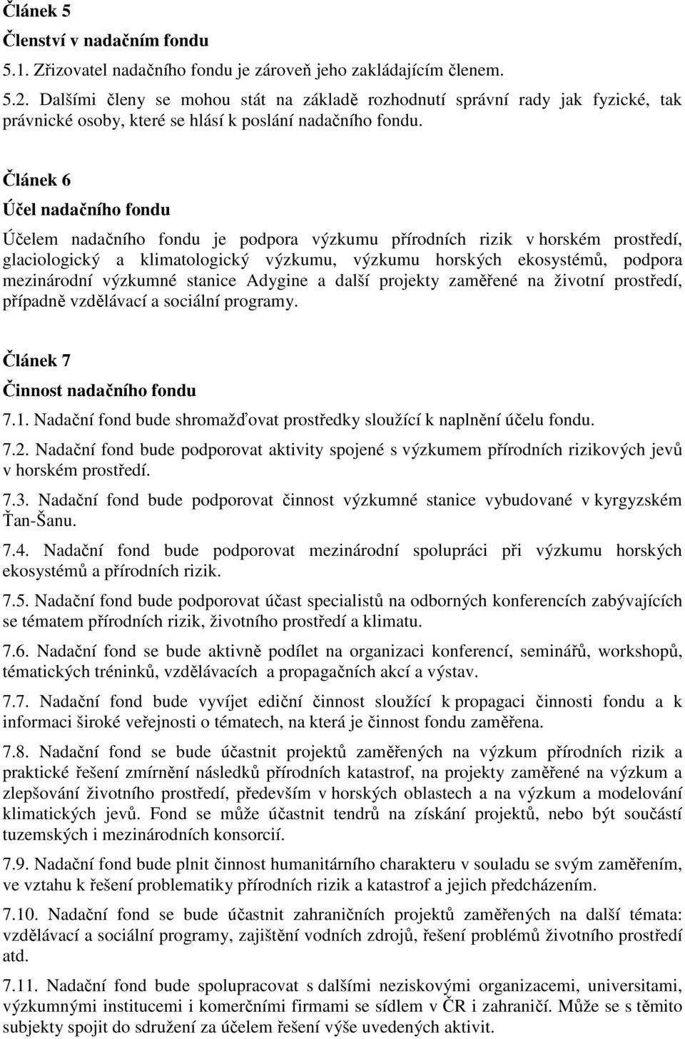 Článek 6 Účel nadačního fondu Účelem nadačního fondu je podpora výzkumu přírodních rizik v horském prostředí, glaciologický a klimatologický výzkumu, výzkumu horských ekosystémů, podpora mezinárodní