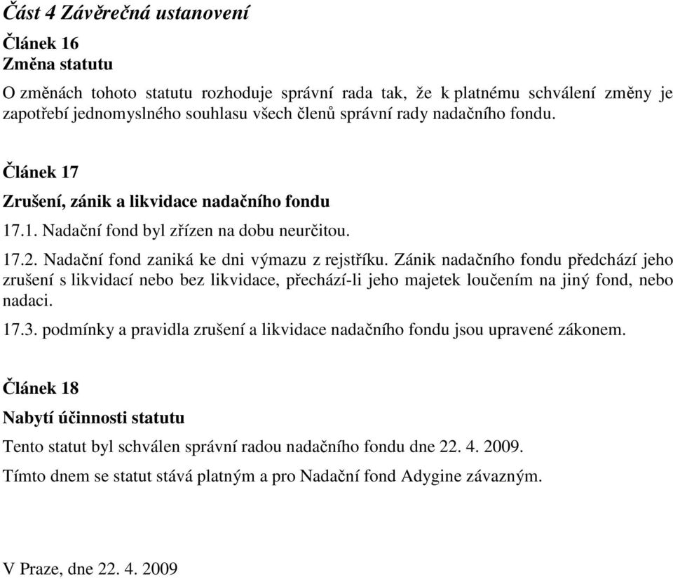 Zánik nadačního fondu předchází jeho zrušení s likvidací nebo bez likvidace, přechází-li jeho majetek loučením na jiný fond, nebo nadaci. 17.3.