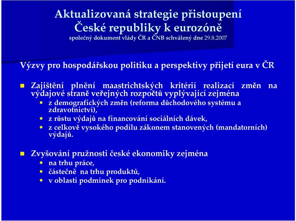 výdajovéstraněveřejných rozpočtůvyplývajícízejména zdemografických změn (reforma důchodového systému a zdravotnictví), z růstu výdajůna