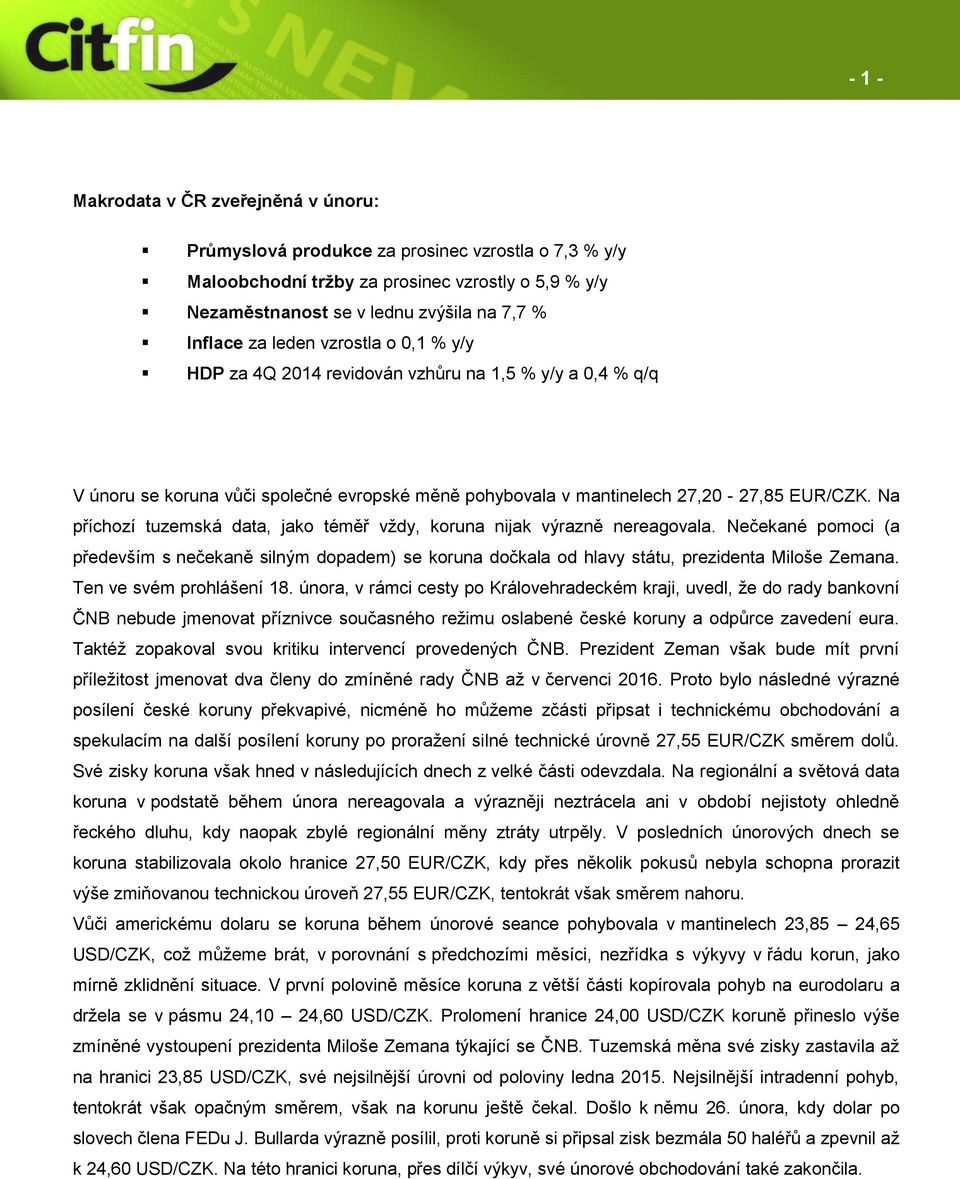 Na příchozí tuzemská data, jako téměř vždy, koruna nijak výrazně nereagovala. Nečekané pomoci (a především s nečekaně silným dopadem) se koruna dočkala od hlavy státu, prezidenta Miloše Zemana.