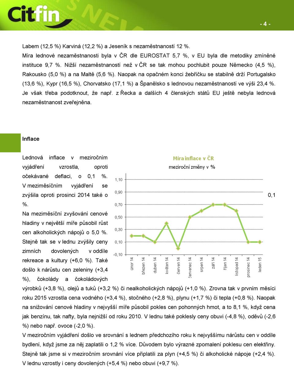 Naopak na opačném konci žebříčku se stabilně drží Portugalsko (13,6 %), Kypr (16,5 %), Chorvatsko (17,1 %) a Španělsko s lednovou nezaměstnaností ve výši 23,4 %. Je však třeba podotknout, že např.