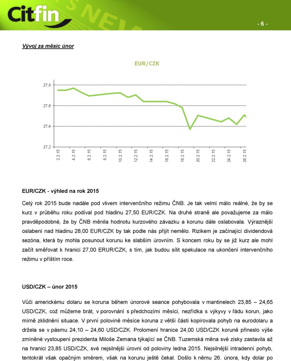 Na druhé straně ale považujeme za málo pravděpodobné, že by ČNB měnila hodnotu kurzového závazku a korunu dále oslabovala. Výraznější oslabení nad hladinu 28,00 EUR/CZK by tak podle nás přijít nemělo.