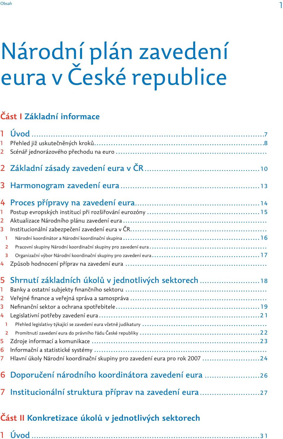 .. 15 2 Aktualizace Národního plánu zavedení eura... 3 Institucionální zabezpečení zavedení eura v ČR... 1 Národní koordinátor a Národní koordinační skupina.