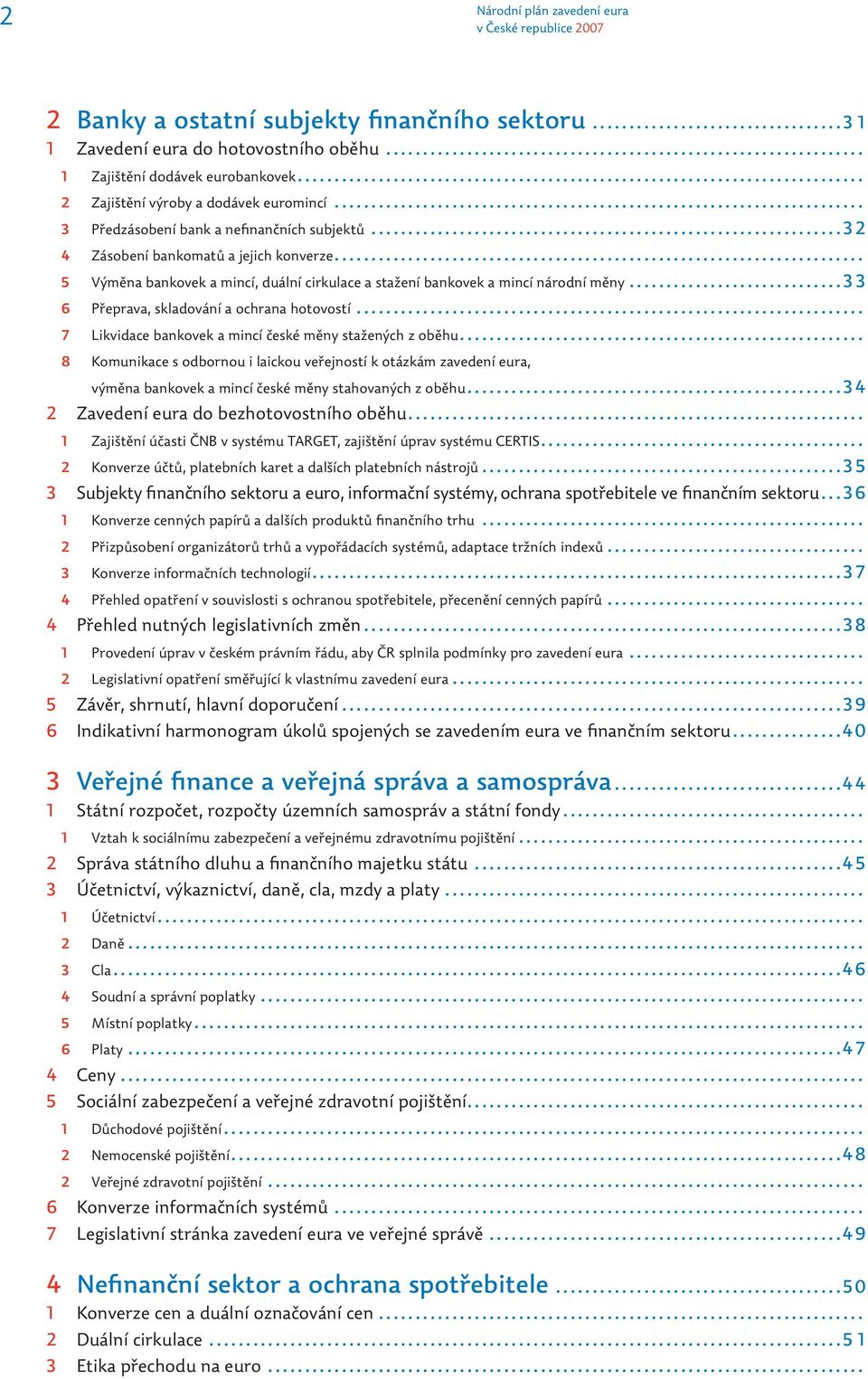 .. 5 Výměna bankovek a mincí, duální cirkulace a stažení bankovek a mincí národní měny... 33 6 Přeprava, skladování a ochrana hotovostí... 7 Likvidace bankovek a mincí české měny stažených z oběhu.